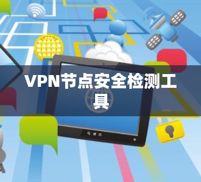 VPN节点安全检测工具 VPN节点安全检测工具