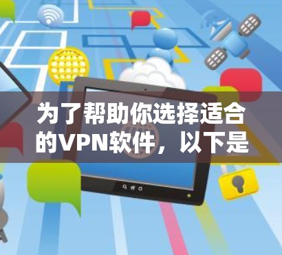 为了帮助你选择适合的<strong>VPN软件</strong>,以下是详细的推荐和评估