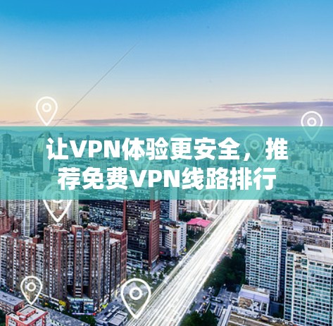 让VPN体验更安全,推荐免费VPN线路排行 让VPN体验更安全,推荐免费VPN线路排行