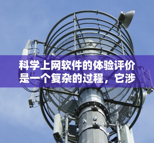 科学上网软件的体验评价是一个复杂的过程,它涉及到用户的具体需求、软件的功能、界面设计以及使用的环境等多个方面。以下是一些可能的评价点 科学上网软件的体验评价是一个复杂的过程,它涉及到用户的具体需求、软件的功能、界面设计以及使用的环境等多个方面。以下是一些可能的评价点