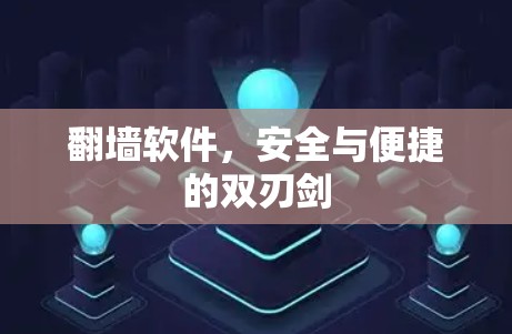 翻墙软件,安全与便捷的双刃剑 翻墙软件,安全与便捷的双刃剑