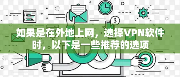 如果是在外地上网,选择<strong>VPN软件</strong>时,以下是一些推荐的选项