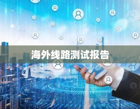 海外线路测试报告 海外线路测试报告