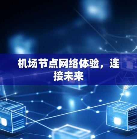 机场节点网络体验,连接未来 机场节点网络体验,连接未来