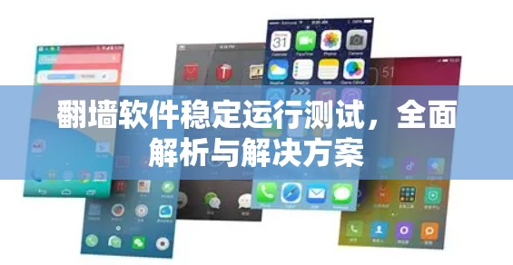 翻墙软件稳定运行测试，全面解析与解决方案