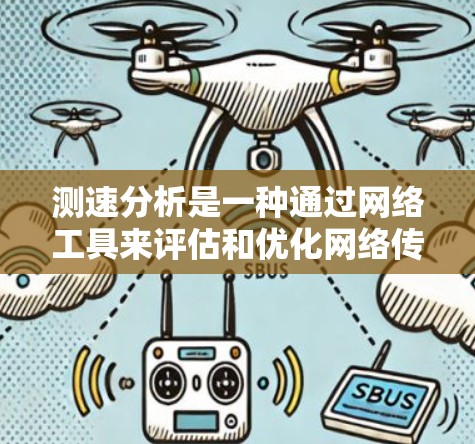 测速分析是一种通过网络工具来评估和优化网络传输速度的技术,主要应用于流量分析和网络性能监控。以下是对测速分析的详细总结 测速分析是一种通过网络工具来评估和优化网络传输速度的技术,主要应用于流量分析和网络性能监控。以下是对测速分析的详细总结