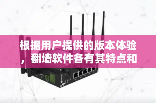 根据用户提供的版本体验,翻墙软件各有其特点和优缺点,适合不同用户的需求。以下是详细的分析 根据用户提供的版本体验,翻墙软件各有其特点和优缺点,适合不同用户的需求。以下是详细的分析