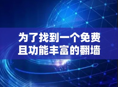 为了找到一个免费且功能丰富的翻墙软件,我进行了以下分析和比较,最终选择了Dialnet,因为它符合我的需求,同时有一定的免费试用和文档支持 为了找到一个免费且功能丰富的翻墙软件,我进行了以下分析和比较,最终选择了Dialnet,因为它符合我的需求,同时有一定的免费试用和文档支持