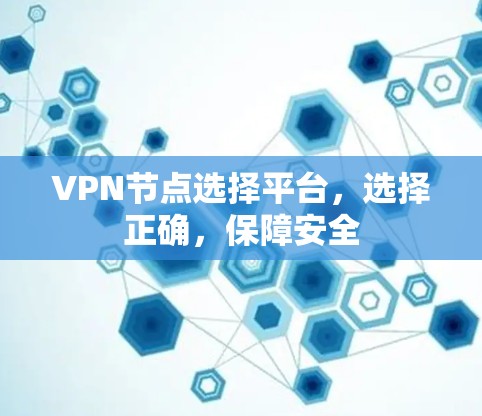 VPN节点选择平台，选择正确，保障安全