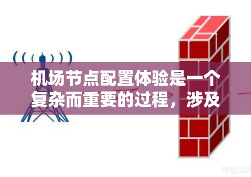 机场节点配置体验是一个复杂而重要的过程，涉及多个设备、软件和配置步骤。以下是一个详细的机场节点配置体验指南，涵盖从设备部署到监控和维护的各个方面