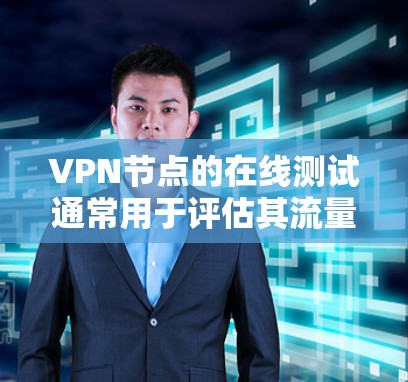 VPN节点的在线测试通常用于评估其流量的性能、速度以及稳定性。以下是几个常用的VPN节点在线测速工具及其使用方法,可以帮助你了解节点的流量情况 VPN节点的在线测试通常用于评估其流量的性能、速度以及稳定性。以下是几个常用的VPN节点在线测速工具及其使用方法,可以帮助你了解节点的流量情况