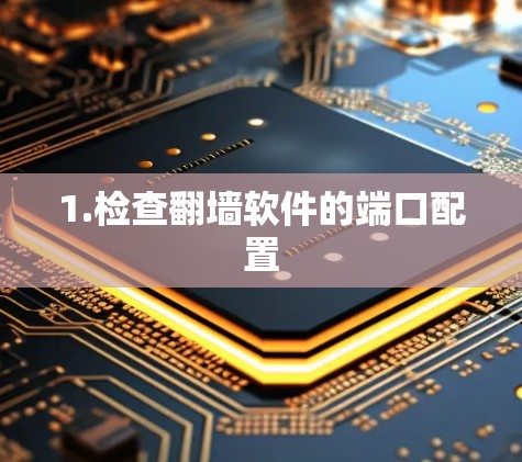 1.检查翻墙软件的端口配置 1.检查翻墙软件的端口配置