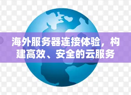 海外服务器连接体验，构建高效、安全的云服务