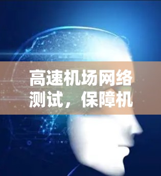 高速机场网络测试,保障机场高速运营的创新技术 高速机场网络测试,保障机场高速运营的创新技术