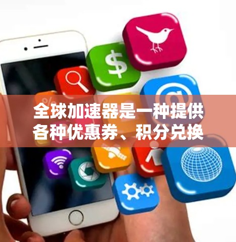 全球加速器是一种提供各种优惠券、积分兑换、赠品优惠和促销活动的平台,帮助用户提升权益和店铺销量。以下是全球加速器体验排行的一些常见特点和评价 全球加速器是一种提供各种优惠券、积分兑换、赠品优惠和促销活动的平台,帮助用户提升权益和店铺销量。以下是全球加速器体验排行的一些常见特点和评价
