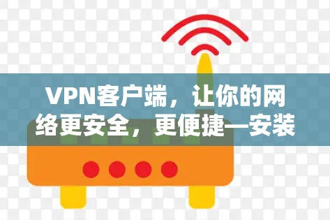 <strong>VPN客户端</strong>，让你的网络更安全，更便捷—安装指南与体验解析