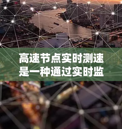 高速节点实时测速是一种通过实时监控和检测车辆速度的系统,旨在提高交通安全,预防和减少超速问题。以下是该概念的详细解释 高速节点实时测速是一种通过实时监控和检测车辆速度的系统,旨在提高交通安全,预防和减少超速问题。以下是该概念的详细解释