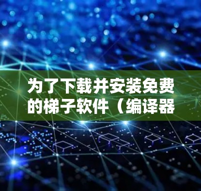 为了下载并安装免费的梯子软件（编译器）以下是一步步的指南
