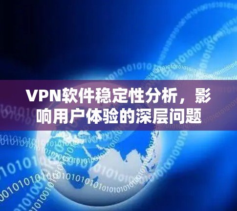 <strong>VPN软件</strong>稳定性分析,影响用户体验的深层问题