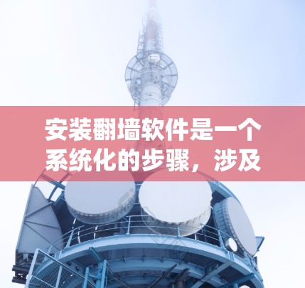 安装翻墙软件是一个系统化的步骤,涉及多个软件和参数的调整。以下是详细的安装指南 安装翻墙软件是一个系统化的步骤,涉及多个软件和参数的调整。以下是详细的安装指南