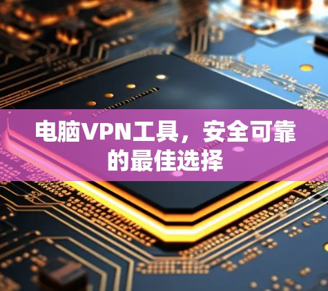 电脑VPN工具，安全可靠的最佳选择