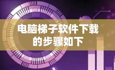 电脑梯子软件下载的步骤如下