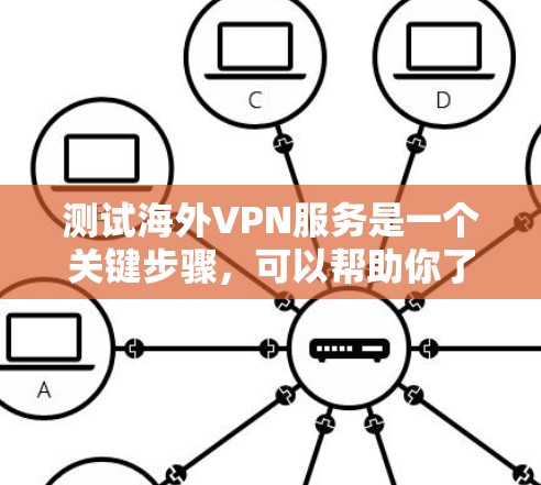 测试海外VPN服务是一个关键步骤，可以帮助你了解其安全性及其潜在风险。以下是一些常见的测试步骤和方法，帮助你更好地评估和评估你的VPN服务