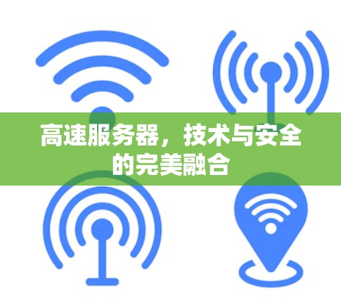 高速服务器,技术与安全的完美融合 高速服务器,技术与安全的完美融合