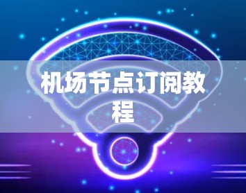 机场节点订阅教程