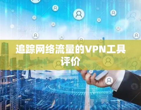 追踪网络流量的VPN工具评价 追踪网络流量的VPN工具评价