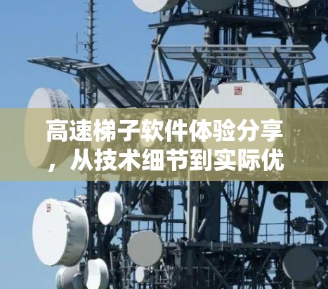 高速梯子软件体验分享,从技术细节到实际优化 高速梯子软件体验分享,从技术细节到实际优化