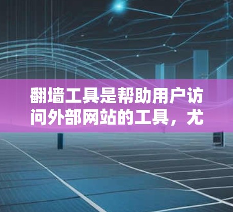 翻墙工具是帮助用户访问外部网站的工具,尤其是针对移动设备或网络不好的用户。以下是对几种免费翻墙工具的详细介绍 翻墙工具是帮助用户访问外部网站的工具,尤其是针对移动设备或网络不好的用户。以下是对几种免费翻墙工具的详细介绍
