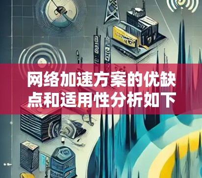 <strong>网络加速</strong>方案的优缺点和适用性分析如下
