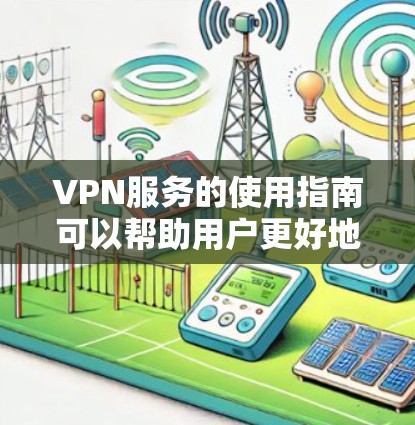 VPN服务的使用指南可以帮助用户更好地管理网络访问,防止网络诈骗和网络攻击。以下是一步步的指南 VPN服务的使用指南可以帮助用户更好地管理网络访问,防止网络诈骗和网络攻击。以下是一步步的指南