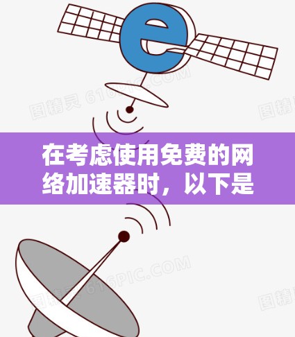 在考虑使用免费的<strong>网络加速</strong>器时,以下是一些步骤性的总结和建议