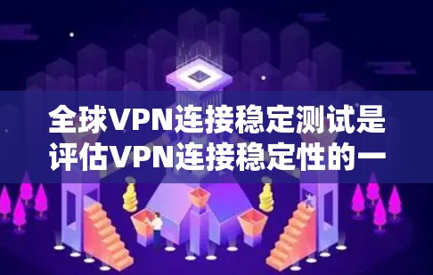 全球VPN连接稳定测试是评估VPN连接稳定性的一系列步骤和过程,旨在确保用户在使用VPN时的网络连接没有问题。以下是该过程的详细说明 全球VPN连接稳定测试是评估VPN连接稳定性的一系列步骤和过程,旨在确保用户在使用VPN时的网络连接没有问题。以下是该过程的详细说明