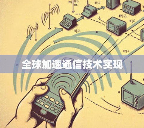 全球加速通信技术实现 全球加速通信技术实现