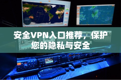 安全VPN入口推荐，保护您的隐私与安全