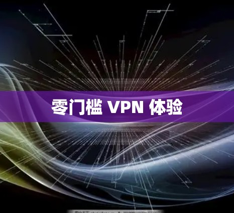 零门槛 VPN 体验 零门槛 VPN 体验