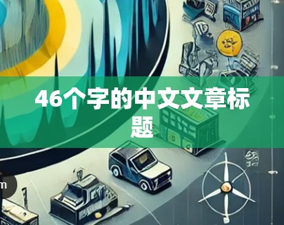 46个字的中文文章标题 46个字的中文文章标题