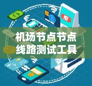 机场节点节点线路测试工具，高效精准智能化解决方案
