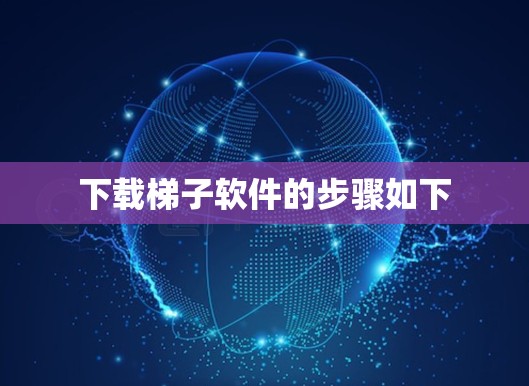 下载梯子软件的步骤如下
