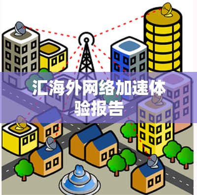 汇海外<strong>网络加速</strong>体验报告