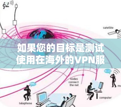 如果您的目标是测试使用在海外的VPN服务的访问速度和稳定性，那么以下是一些步骤和方法，帮助您进行测试