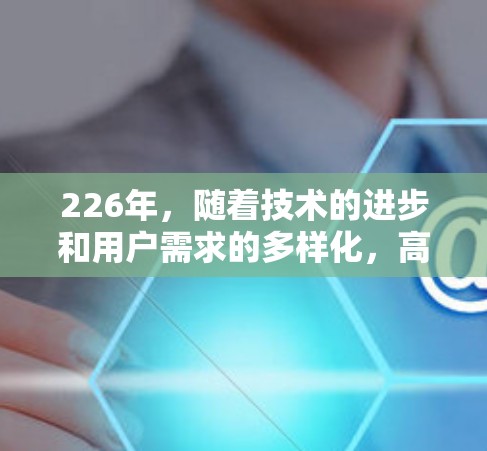 226年，随着技术的进步和用户需求的多样化，高速VPN服务的排行也会发生变化。以下是一些主要的高速VPN服务排行，主要关注其价格、功能、安全性及延迟等因素