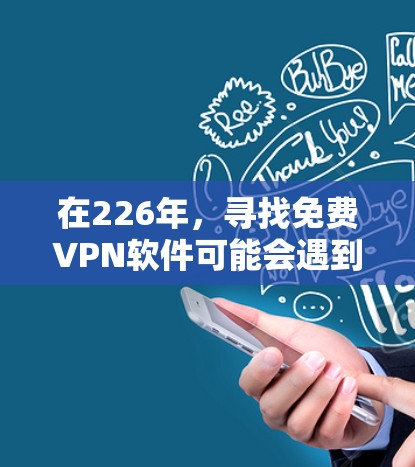 在226年,寻找免费VPN软件可能会遇到一些挑战,因为大多数 VPN 服务都可能会推出付费版。不过,以下是一些可靠的免费VPN软件推荐,帮助您在226年找到合适的VPN服务 在226年,寻找免费VPN软件可能会遇到一些挑战,因为大多数 VPN 服务都可能会推出付费版。不过,以下是一些可靠的免费VPN软件推荐,帮助您在226年找到合适的VPN服务
