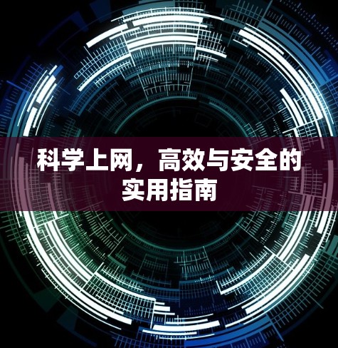科学上网,高效与安全的实用指南 科学上网,高效与安全的实用指南