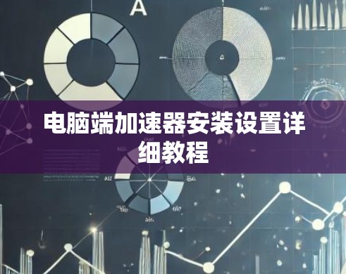 电脑端加速器安装设置详细教程 电脑端加速器安装设置详细教程