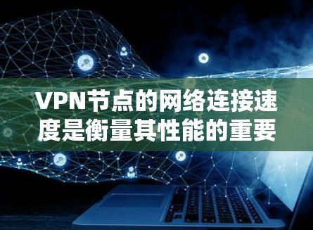 VPN节点的网络连接速度是衡量其性能的重要指标,不同的VPN节点和网络环境可能会导致连接速度有所不同。以下是一个 VPN 节点线路测速的排行榜分析,供您参考 VPN节点的网络连接速度是衡量其性能的重要指标,不同的VPN节点和网络环境可能会导致连接速度有所不同。以下是一个 VPN 节点线路测速的排行榜分析,供您参考