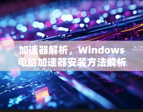加速器解析，Windows电脑加速器安装方法解析